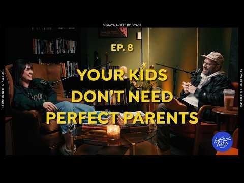 Kids Don't Need Perfect Parents | Sermon Notes Podcast Ep.8