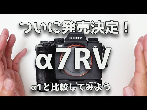 【速報】ついに発売決定！SONY α7RV！その実力をα1と比較してみたら色々使い分けが見えてきた【新発売】