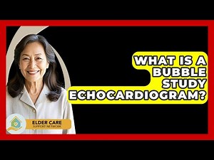 What Is A Bubble Study Echocardiogram? - Elder Care Support Network