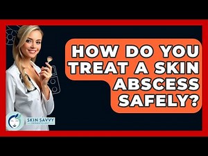 How Do You Treat A Skin Abscess Safely? - Skin Savvy Dermatology