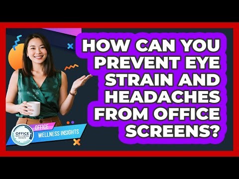 How Can You Prevent Eye Strain And Headaches From Office Screens? - Office Wellness Insights