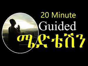 20 Minute Guided Meditation In Amharic [ አብረን ሜድቴት እናድርግ ]