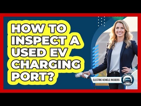 How To Inspect A Used EV Charging Port?