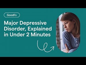 Major Depressive Disorder, Explained in Under 2 Minutes | GoodRx