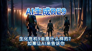 生化危机9会是什么样的？如果让AI来告诉你