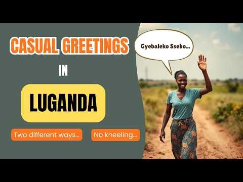 Luganda Learning for Beginners: 2 Common Casual Greetings You Need to Know