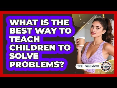 What Is The Best Way To Teach Children To Solve Problems? - The Millennials Mindset