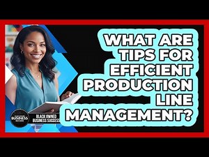 What Are Tips for Efficient Production Line Management?
