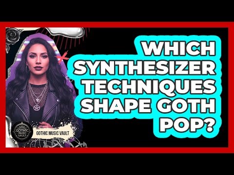 Which Synthesizer Techniques Shape Goth Pop?