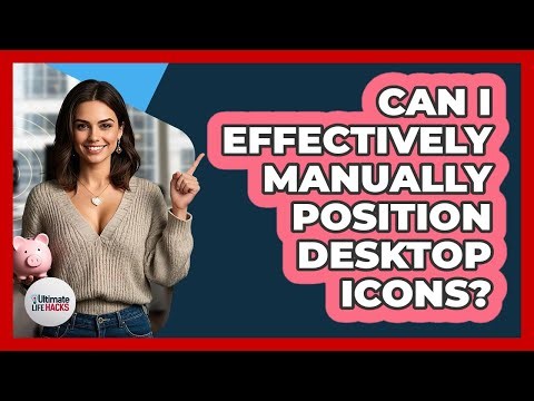 Can I Effectively Manually Position Desktop Icons?