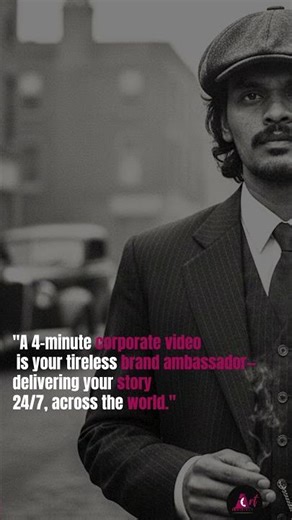 "A 4-minute corporate video is your brand ambassador—delivering your story 24/7, across the world."