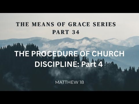 MATTHEW 18 THE PROCEDURE OF CHURCH DISCIPLINE: PART 4