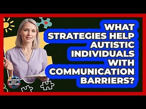 What Strategies Help Autistic Individuals With Communication Barriers? - Answers About Autism