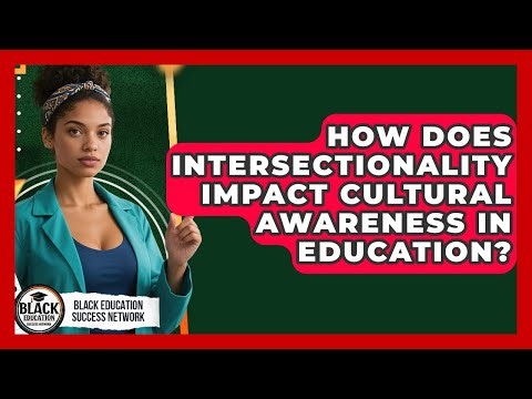 How Does Intersectionality Impact Cultural Awareness In Education? - Black Education Success Network