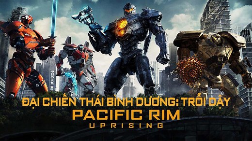 Đại Chiến Thái Bình Dương: Trỗi Dậy - Pacific Rim: Uprising