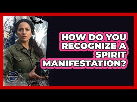How Do You Recognize A Spirit Manifestation?