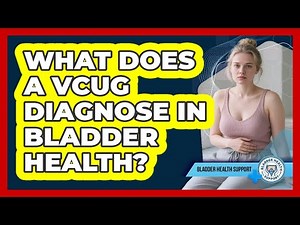 What Does A VCUG Diagnose In Bladder Health? - Bladder Health Support