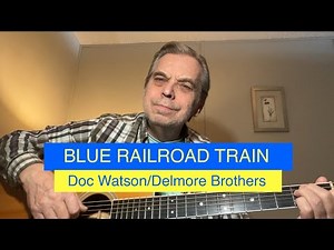 BLUE RAILROAD TRAIN - Doc Watson / Delmore Brothers