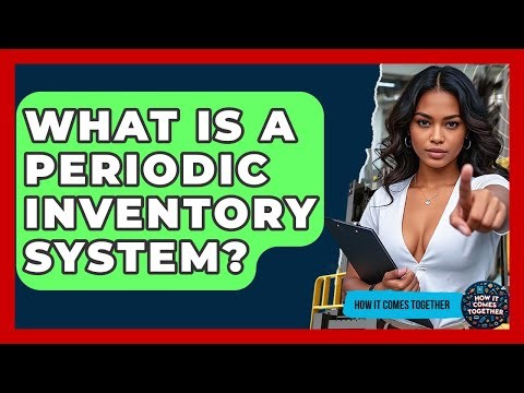 What Is A Periodic Inventory System? - How It Comes Together