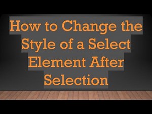 How to Change the Style of a Select Element After Selection