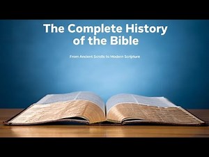 The Complete History of the Bible: From Ancient Scrolls to Modern Scripture