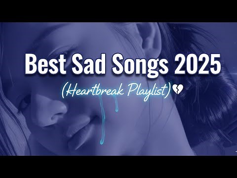 Best Sad Songs 2025 (Heartbreak Playlist)
