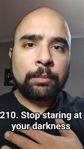 210. Stop staring at your darkness