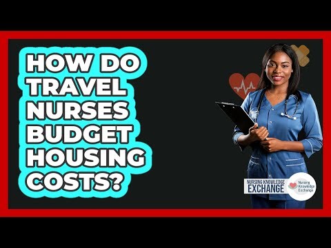 How Do Travel Nurses Budget Housing Costs?