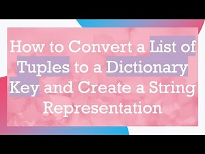How to Convert a List of Tuples to a Dictionary Key and Create a String Representation