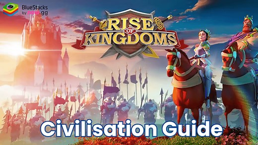 A Comprehensive Guide to Civilisations in Rise of Kingdoms | BlueStacks