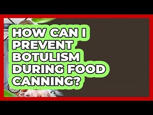 How Can I Prevent Botulism During Food Canning? - Food Safety Kitchen