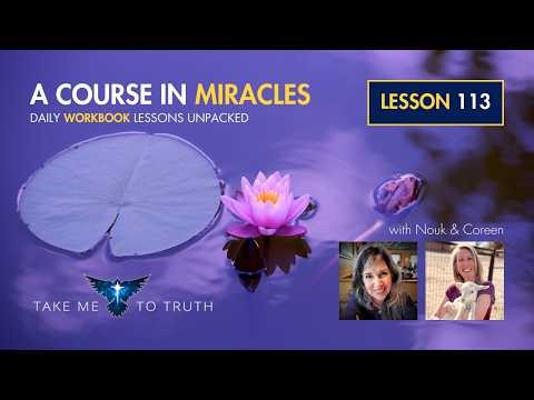 ACIM Workbook Lesson 113 ~ Intuitively unpacked and explained holographically