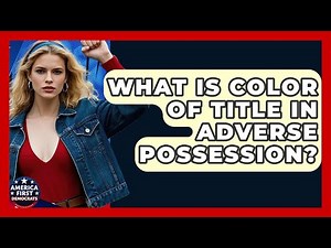 What Is Color Of Title In Adverse Possession? - America First Democrats