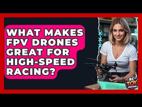 What Makes FPV Drones Great For High-speed Racing? - RC Toy Central