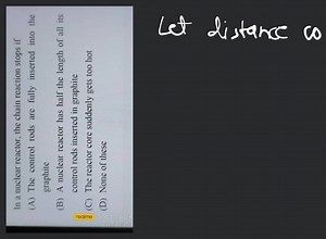 In a nuclear reactor, the chain reaction stops if... | Filo