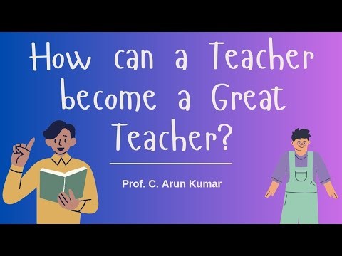 How can a Teacher become a Great Teacher? | Prof. C. Arun Kumar