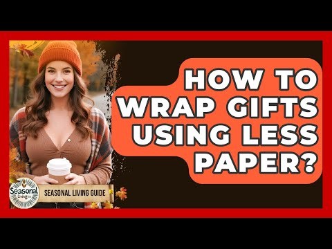 How To Wrap Gifts Using Less Paper? - Seasonal Living Guide