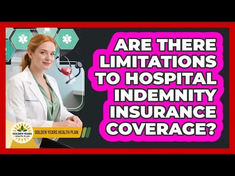 Are There Limitations To Hospital Indemnity Insurance Coverage? - Golden Years Health Plan
