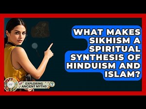 What Makes Sikhism A Spiritual Synthesis Of Hinduism And Islam? - Exploring Ancient Myths