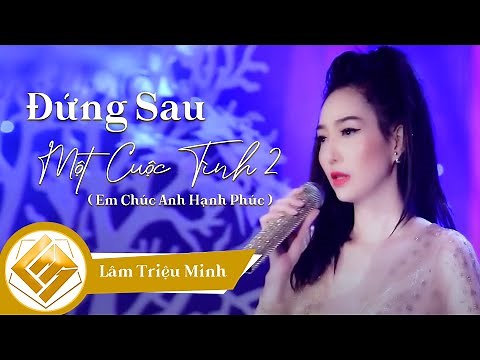 Đứng Sau Một Cuộc Tình 2 ( Em Chúc Anh Hạnh Phúc ) - Lâm Triệu Minh | Official Music Video