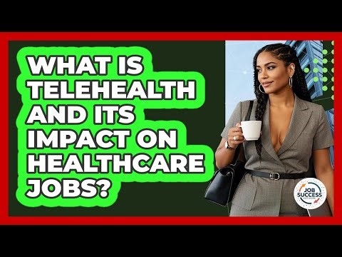 What Is Telehealth And Its Impact On Healthcare Jobs? - Job Success Network