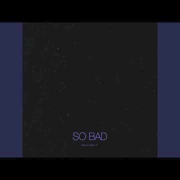 SO BAD