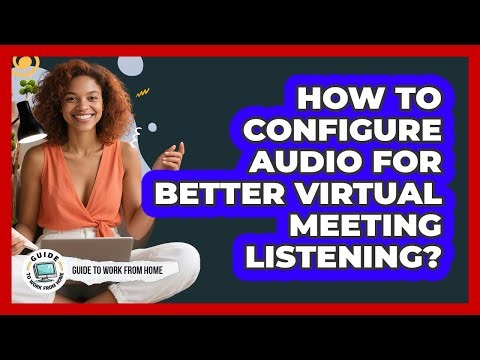 How To Configure Audio For Better Virtual Meeting Listening?