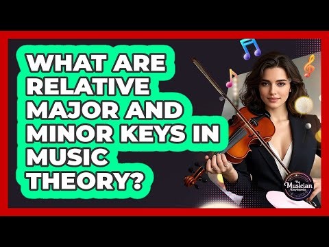 What Are Relative Major And Minor Keys In Music Theory? - The Musician Encyclopedia
