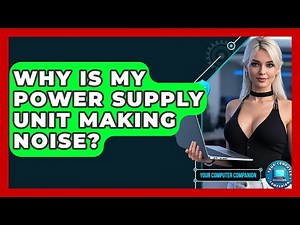 Why Is My Power Supply Unit Making Noise? - Your Computer Companion