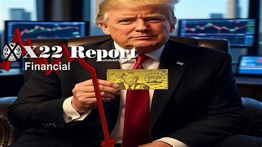 X22 Report: Trump Is Ending The Wealth Transfer with The Gold Card