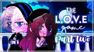 【GCMV】Part two of The 'LOVE' game~ GLMM (Gacha club\u002Flife)