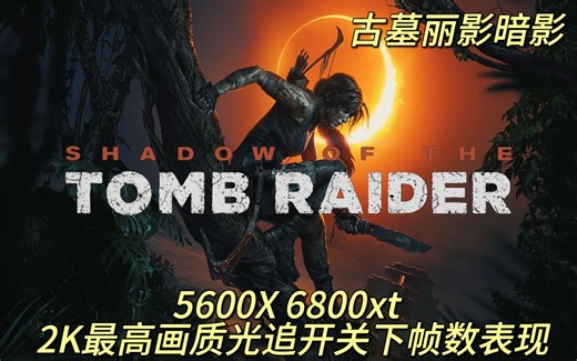 古墓丽影暗影 5600X 6800xt 2K最高画质光追超高开关游戏帧数表现