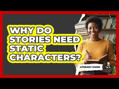 Why Do Stories Need Static Characters?
