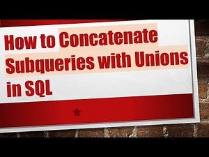 How to Concatenate Subqueries with Unions in SQL